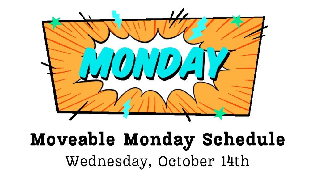 Moveable Monday Schedule  Wednesday, October 14th