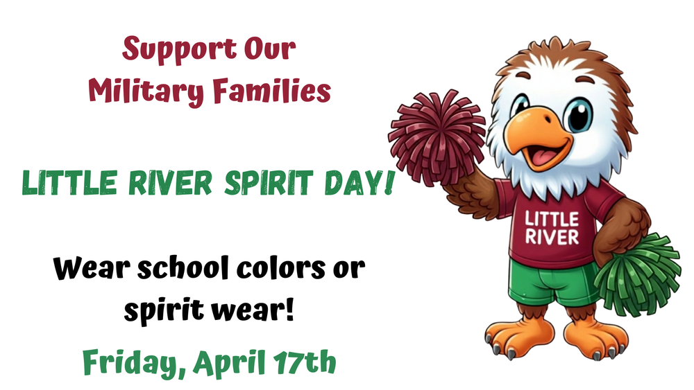 Support Our Military Famlies  Little River Spirit Day!  Wear school colors or spirite wear!  Friday, April 17th