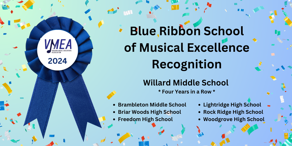A blue ribbon reading, "VMEA VIRGINIA MUSIC EDUCATORS ASSOCIATION 2024". Blue Ribbon School of Musical Excellence Recognition Willard Middle School * Four Years in a Row * • Brambleton Middle School •Briar Woods High School • Freedom High School • Lightridge High School • Rock Ridge High School • Woodgrove High School