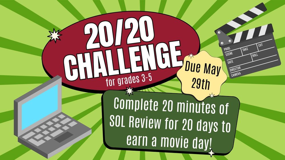 20/20 Challenge for Grades 3-5.  Complete 20 minutes of SOL review for 20 days to earn a movie day.  Due May 29th.
