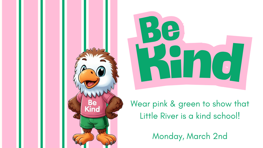 Be Kind  Wear pink & green to show that Little Rver is  kind school!  Monday, March 2nd