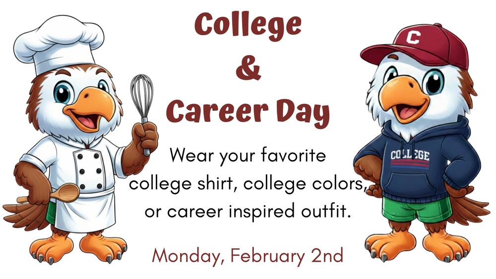 College & Career Day   Wear your favorite college shirt, college colors, or career inspired outfit.  Monday, February 2nd