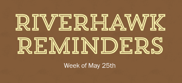 RiverHawk Reminders Newsletter - Week of May 25th
