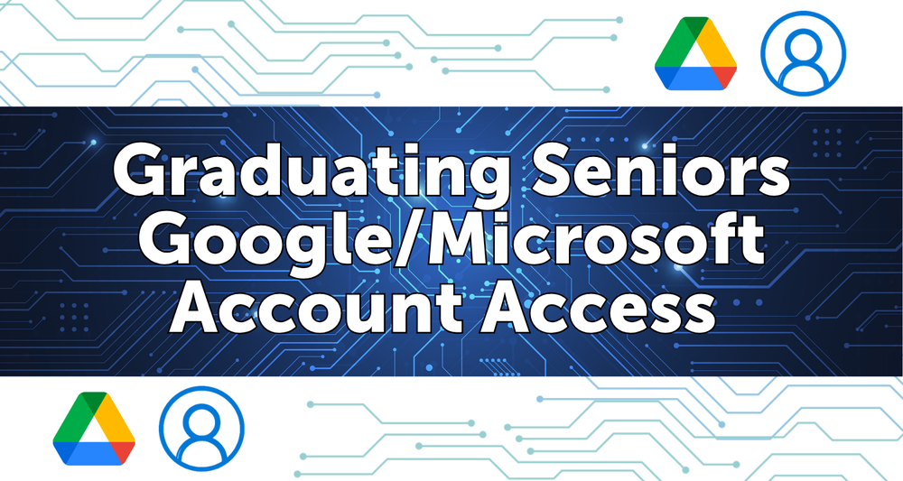 Graduating Seniors Google/Microsoft Account Access