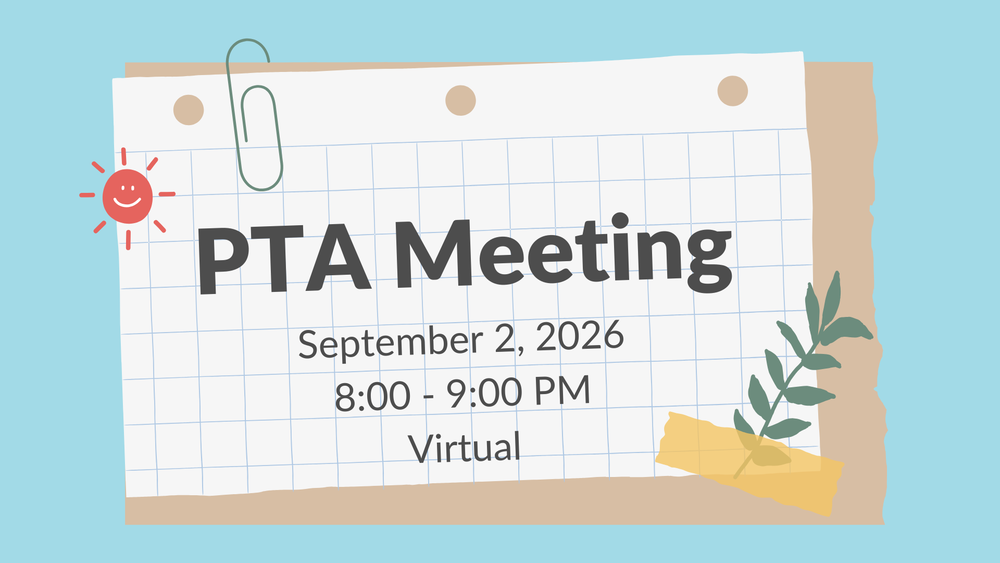 PTA Meeting September 2, 2026  8:00 - 9:00 PM  Virtual