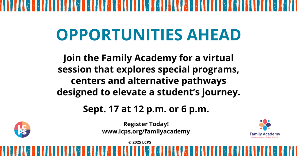  OPPORTUNITIES AHEAD Join the Family Academy for a virtual session that explores special programs, centers and alternative pathways designed to elevate a student's journey. Sept. 17 at 12 p.m. or 6 p.m. Register Today! www.lcps.org/familyacademy © 2025 LCPS ༤༢ Family Academy Loudoun County Public Schools