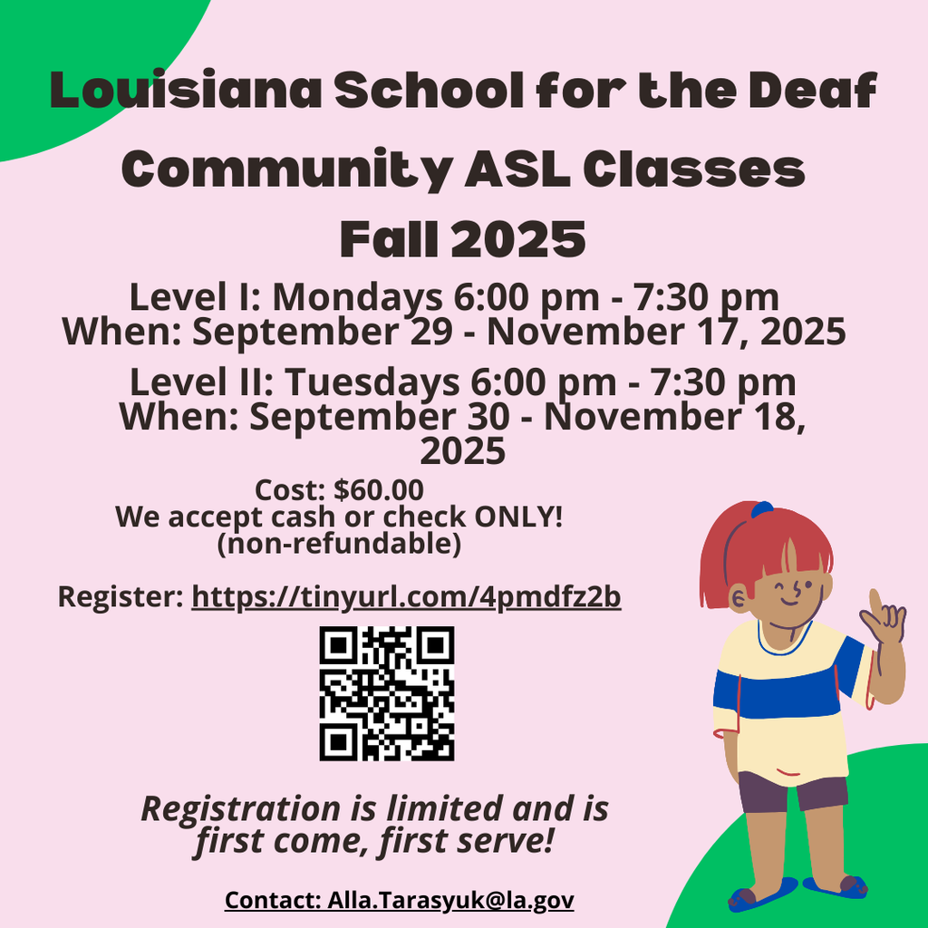 [flyer description: A woman with red hair, yellow and blue shirt, brown shorts, blue shoes signs “ILY” in ASL. Text reads:  Louisiana School for the Deaf Community ASL Classes Fall 2025 Level I: Mondays 6:00 pm - 7:30 pm When: September 29 - November 17,2025 Level II: Tuesdays 6:00 pm - 7:30 pm When: September 30, 2025 - November 18,2025 Cost: $60.00 for 8 weeks We accept cash or check ONLY! (non-refundable) Register: https://tinyurl.com/4pmdfz2b     Registration is limited and is first come, first serve! Contact: Alla.Tarasyuk@la.gov