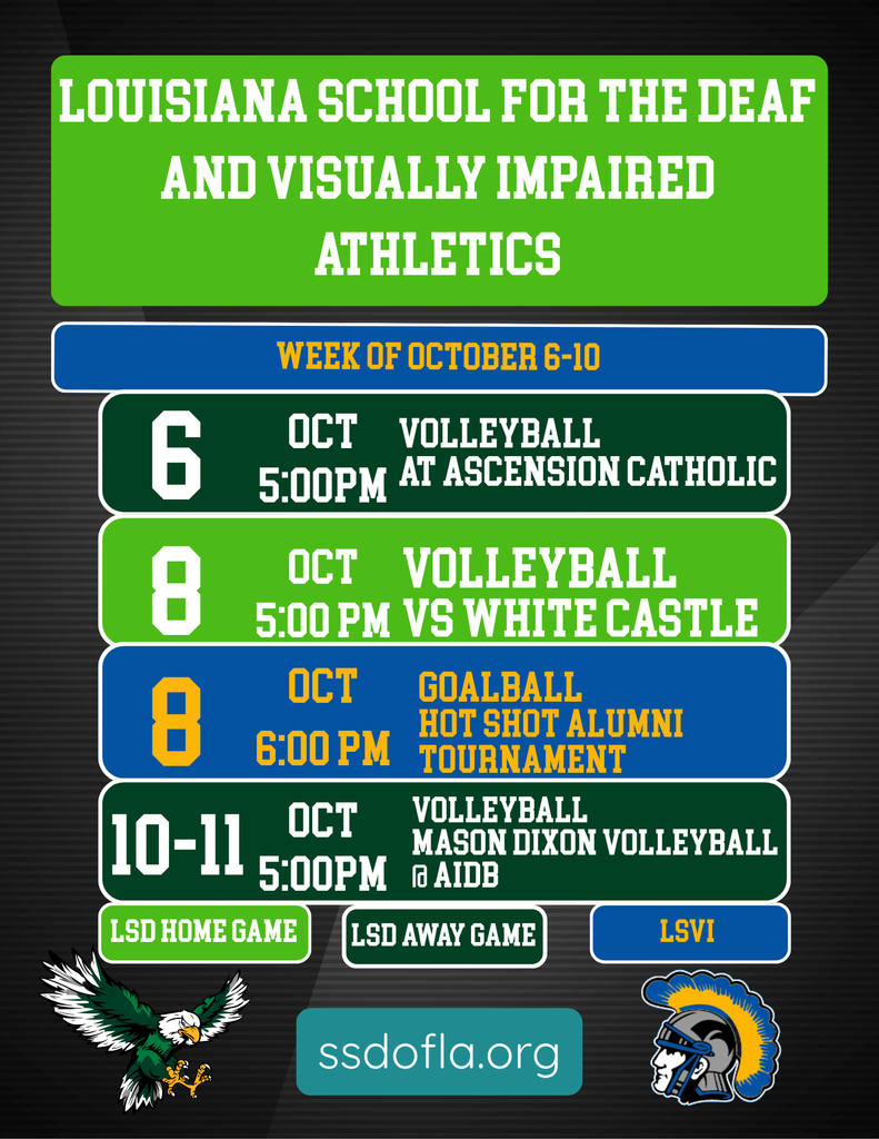 Louisiana School for the Deaf and Visually Impareid Athletics scheule October 6 ththrough 10th. October 6 5 pm Volleyball at Acsension October 8th 5 pm volleyball vs whitecastle october 8th goalball hot shot alum game October 10 and 11 Voleyball Mason Dixon at AIDB