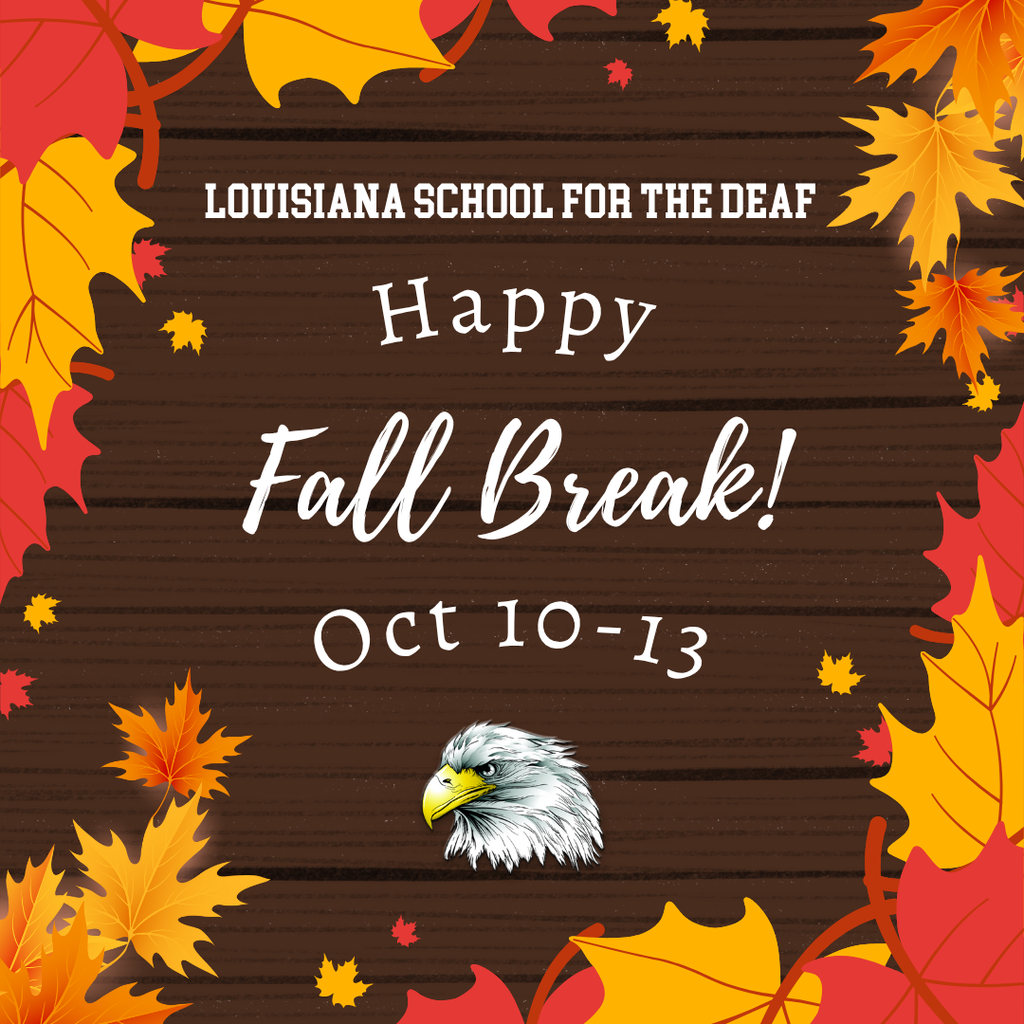 A festive fall-themed graphic features a dark wooden background surrounded by colorful autumn leaves in shades of red, orange, and yellow. At the top, white text reads “Louisiana School for the Deaf.” In the center, larger white cursive and serif text says “Happy Fall Break!” and below that, “Oct 10–13.” At the bottom center is a detailed illustration of the Louisiana School for the Deaf’s War Eagle mascot head.