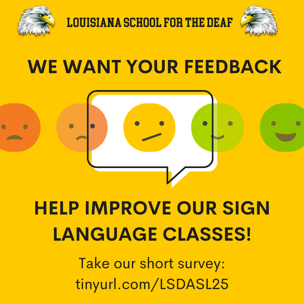 A bright yellow graphic with the Louisiana School for the Deaf logo featuring two illustrated eagle heads at the top. The text reads: “WE WANT YOUR FEEDBACK — HELP IMPROVE OUR SIGN LANGUAGE CLASSES!” Beneath the text is a speech bubble with a yellow neutral face emoji, surrounded by a row of emojis ranging from sad orange to happy green faces. The bottom text says: “Take our short survey: tinyurl.com/LSDASL25.”