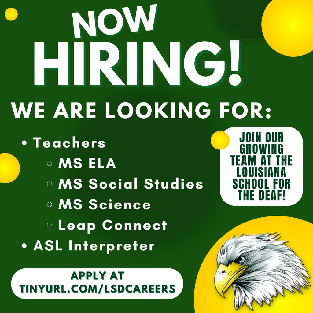 Now hiring We are looking for: Teachers:  MS ELA. MS Social Studies, MS Science, Leap Connect, and an ASL Interpreter  Apply at tinyurl.com/lsdcareers Join our growing team at the Louisiana School for the Deaf. 