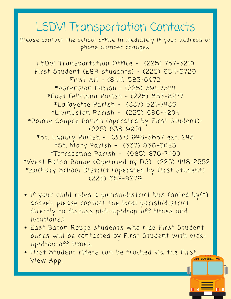 Graphic titled “LSDVI Transportation Contacts” with phone numbers for the LSDVI Transportation Office, First Student, First Alt, and participating parish/district transportation providers. Families whose children ride parish/district buses marked with an asterisk should contact that provider directly about pick-up and drop-off times and locations. East Baton Rouge students riding First Student buses will receive pick-up/drop-off information from First Student, and First Student buses can be tracked using the FirstView app. Families are also reminded to contact the school office immediately if their address or phone number changes.