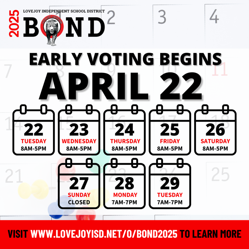 Lovejoy ISD Bond 2025; Early Voting April 22-26 from 8am-5pm; April 27-29 from 7am-7pm. Visit www.lovejoyisd.net/o/bond2025 to learn more.