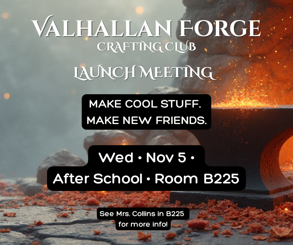 Valhallan Forge Crafting Club launch meeting. Wed. Nov. 5 after school in B225