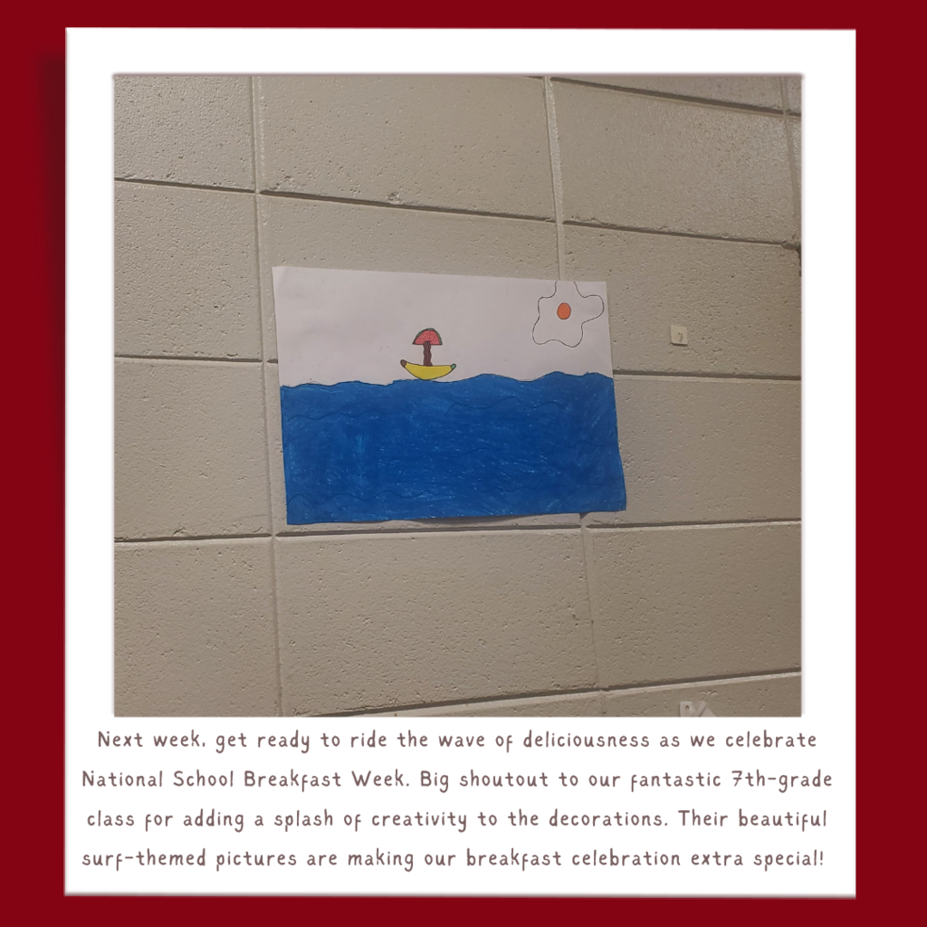Next week, get ready to ride the wave of deliciousness as we celebrate National School Breakfast Week. Big shoutout to our fantastic 7th-grade class for adding a splash of creativity to the decorations. Their beautiful surf-themed pictures are making our breakfast celebration extra special!