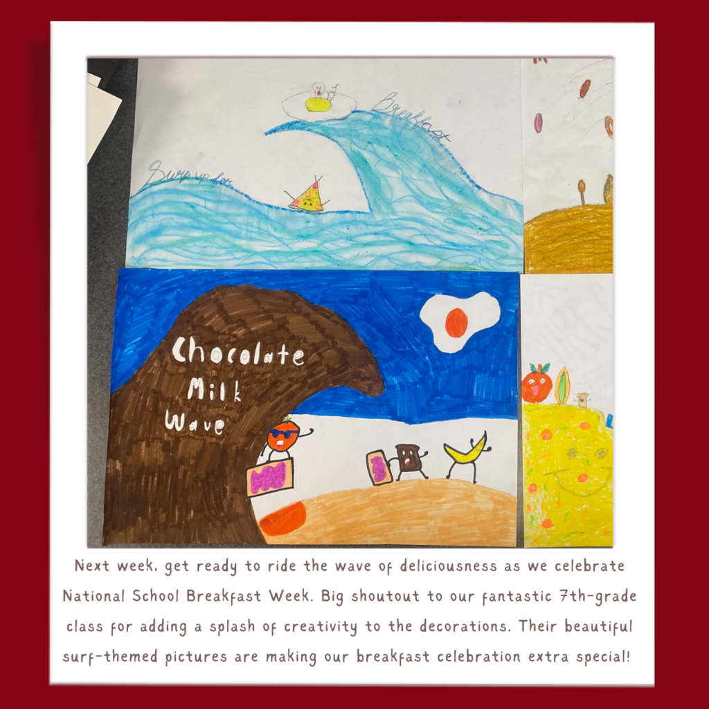 Next week, get ready to ride the wave of deliciousness as we celebrate National School Breakfast Week. Big shoutout to our fantastic 7th-grade class for adding a splash of creativity to the decorations. Their beautiful surf-themed pictures are making our breakfast celebration extra special!