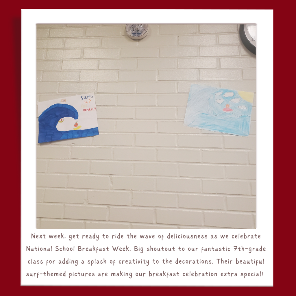 Next week, get ready to ride the wave of deliciousness as we celebrate National School Breakfast Week. Big shoutout to our fantastic 7th-grade class for adding a splash of creativity to the decorations. Their beautiful surf-themed pictures are making our breakfast celebration extra special!