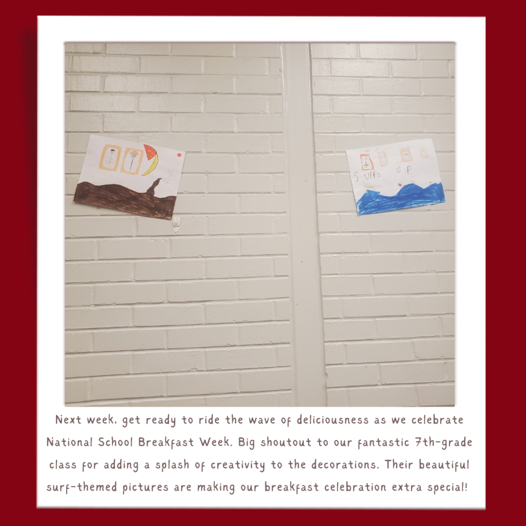 Next week, get ready to ride the wave of deliciousness as we celebrate National School Breakfast Week. Big shoutout to our fantastic 7th-grade class for adding a splash of creativity to the decorations. Their beautiful surf-themed pictures are making our breakfast celebration extra special!