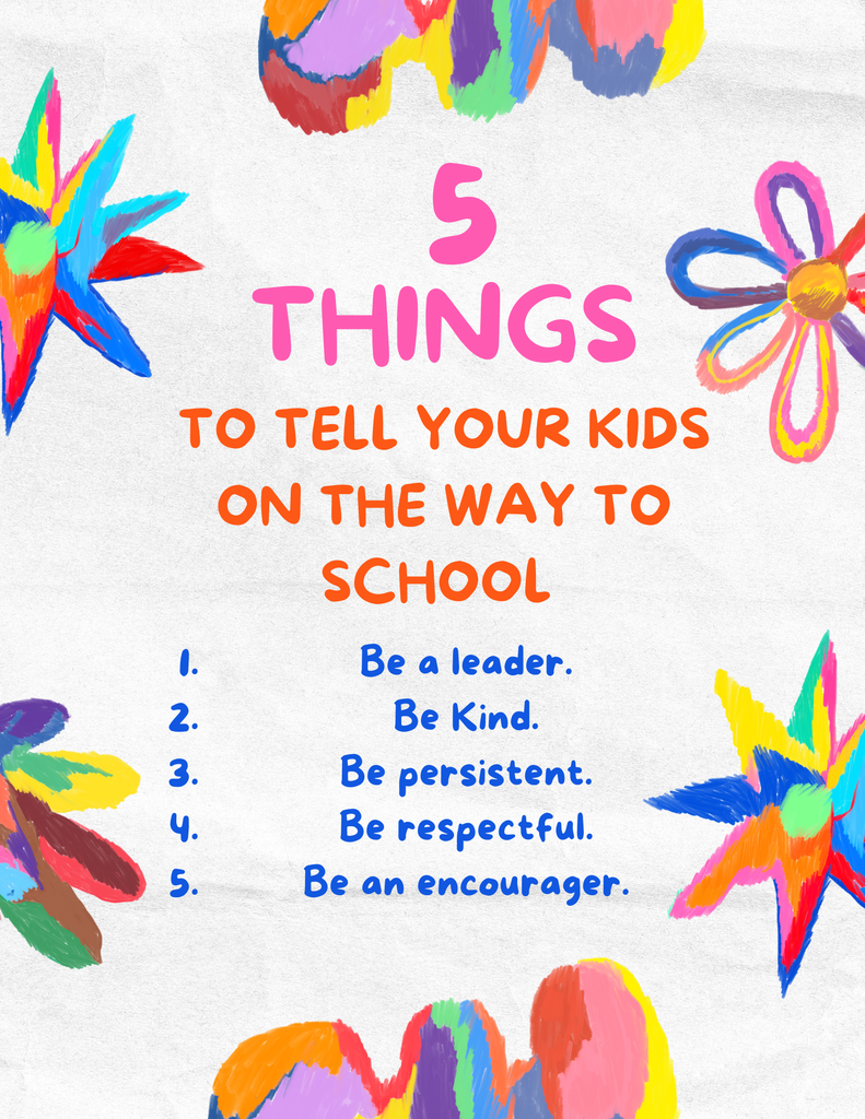 list of 5 things to tell your kids on the way to school  be kind, a leader, persistent, respectful, and encouraging