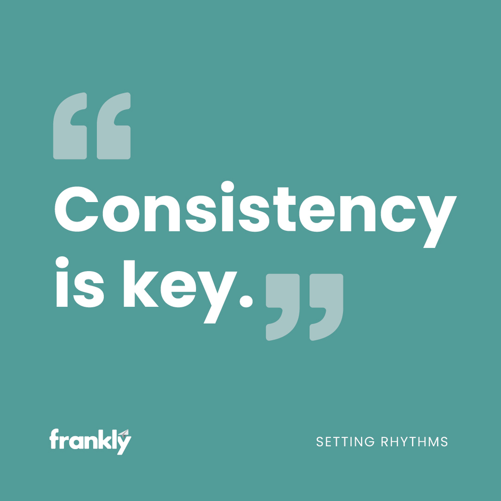 Consistency is key