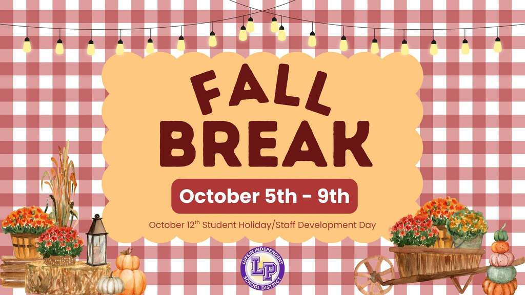 Fall Break for Lufkin ISD is October 5th-9th with a Student Holiday on October 12th.