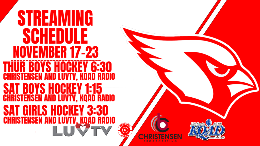Streaming calendar- thursday boys hockey 6:30, sat boys hockey (1:15 pm)  and girls hockey (3:30)pm. All games on Christensen and KQAD Radio 800 AM.
