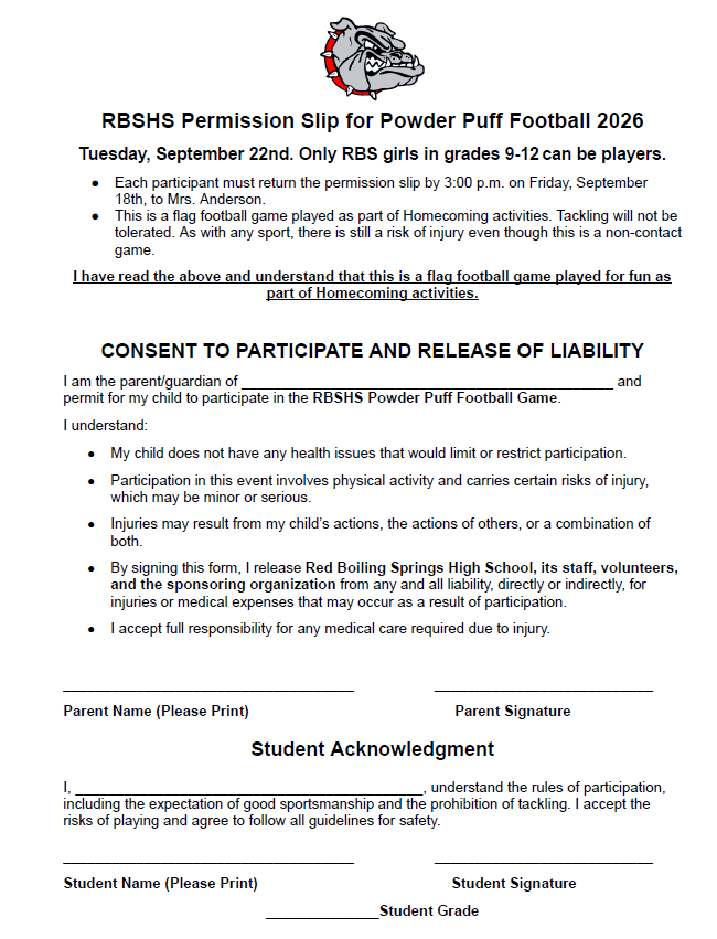 🏈 FLAGS FLY, GIRLS SHINE! 🏈 It’s time for the 2026 RBSHS Powder Puff Football Game! Sponsored by the Class of 2028, our 9th–12th grade girls are taking the field for some flag football fun as part of Homecoming week! Game Details 🗓 Date: Tuesday, September 22, 2026 ⏰ Kickoff: 6:00 PM 🎟 Gate Fee: $3.00 for entry Player & Cheerleader Info (Grades 9–12) 📝 Sign-Ups: September 8th – September 18th 💵 Fee: $1 for players and cheerleaders 🏈 Coaches & Cheerleaders: RBSHS Football Team members will serve as both coaches and cheerleaders! Teams are based on grade level, and team colors will be assigned by grade. Important Permission Form Details All players MUST have a signed permission form returned to Mrs. Anderson by 3:00 PM on Friday, September 18th. 📄 Physical copies are available in the RBS school hallways. 📧 Digital copies can be printed directly from student email accounts. 📥 Turn in all signed forms to Mrs. Anderson. Come out, cheer loud, and support your class! Let’s make this Powder Puff game one to remember! 🎀🐾 #RBSHS #PowderPuff2026 #BulldogPride #HomecomingWeek