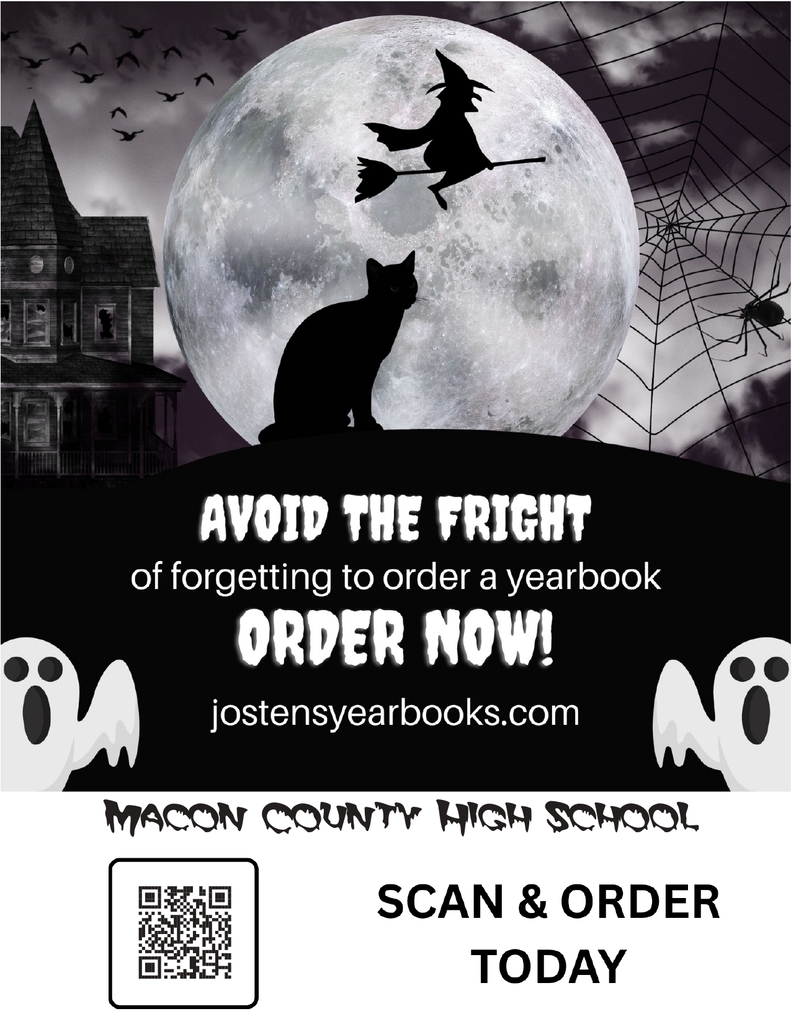 AVOID THE FRIGHT  of forgetting to order a yearbook  ORDER NOW!  jostensyearbooks.com  MACON COUNTY HIGH SCHOOL