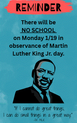 Reminder: No school Monday January 19th in observance of Martin Luther King Jr. Day.