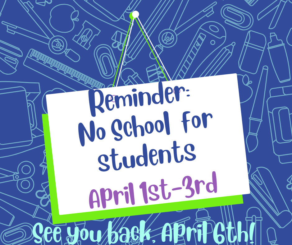 Sign that says "No school for students April 1st-3rd! See you back, April 6th!"