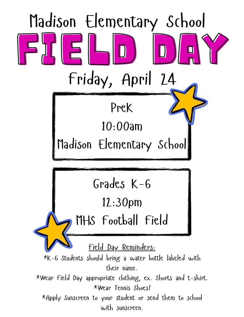 Madison Elementary School Field Day will be held on Friday, April 24.  PreK Field day will be held at 10:00am at Madison Elementary School and Grades K-6 Field Day will be held at the Madison High School Football Field beginning at 12:30pm.  Family and Friends are invited to attend!