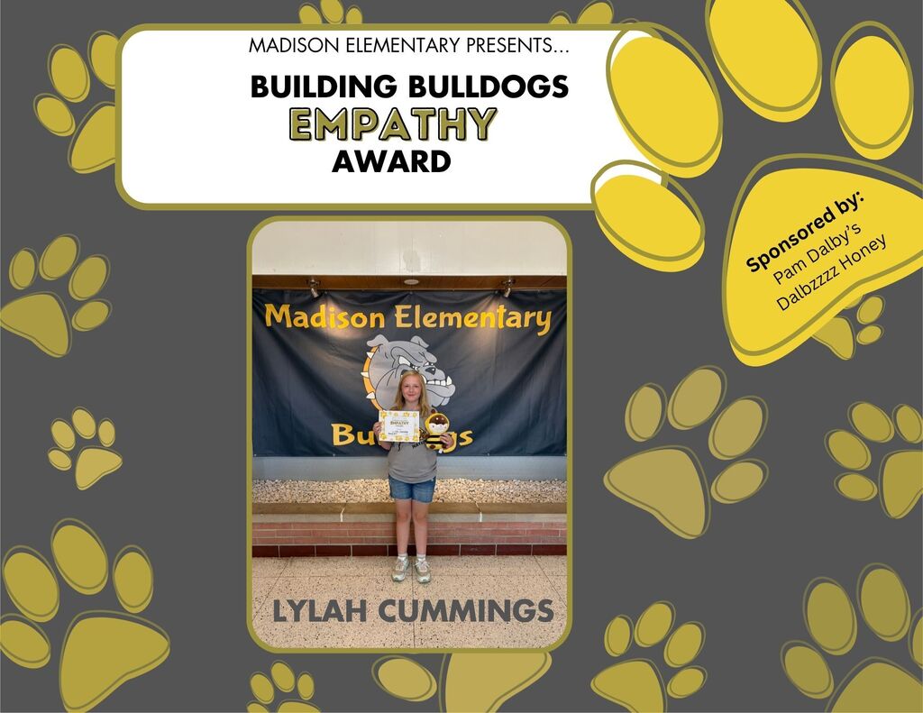Good Morning Bulldog Nation! We would like to congratulate our first Building Bulldog Award Winner of the 2026-2027 year! Lylah Cummings received our Empathy Award. Lylah was nominated by Mrs. Mindy for being such a welcoming and kind classmate to the new student in her class. Thanks for being a great leader, Lylah! Our local sponsor for this week's award is Dalbzzzz Honey. They funded a stuffed animal bee for Lylah to take home. Madison Elementary is looking for community businesses and organizations to partner with us by supporting our Building Bulldogs character education program. Each week, students are recognized for demonstrating outstanding character by displaying traits such as: Empathy, Goal-Setting, Self-Awareness, Teamwork, Creative Thinking, Problem Solving, Integrity and Perseverance. On Friday, our Building Bulldog of the week is celebrated with a certificate and a small gift card to recognize their positive choices and encourage them to keep leading by example. We're inviting local businesses to help make this program possible through financial sponsorships. Your support directly rewards students who are making a difference in our school and helps us continue building a culture of kindness, responsibility, and character. If your business would like to partner with Madison Elementary and invest in our littlest Bulldogs, please contact the elementary office, (620) 437-2918. Together, we can continue raising students with strong character, compassionate hearts and bright futures.