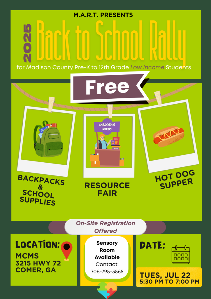 2025 Back to School Rally presented by M.A.R.T. Come back Madison County Middle School at 3215 Hwy 72 in Comer to get your free backpacks and school supplies, hot dog supper, and visit our their resource fair. The event is held Tuesday, July 22 from 5:30 - 7:00 PM.