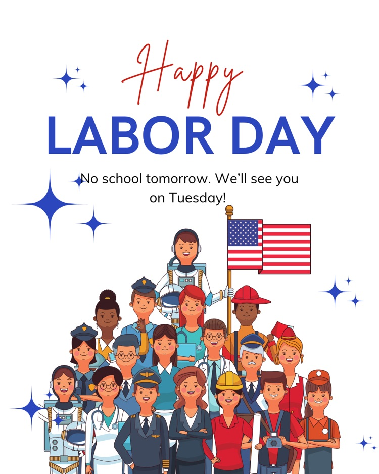 No school on Monday, Sept 1st for Labor Day. we’ll see you Tuesday!