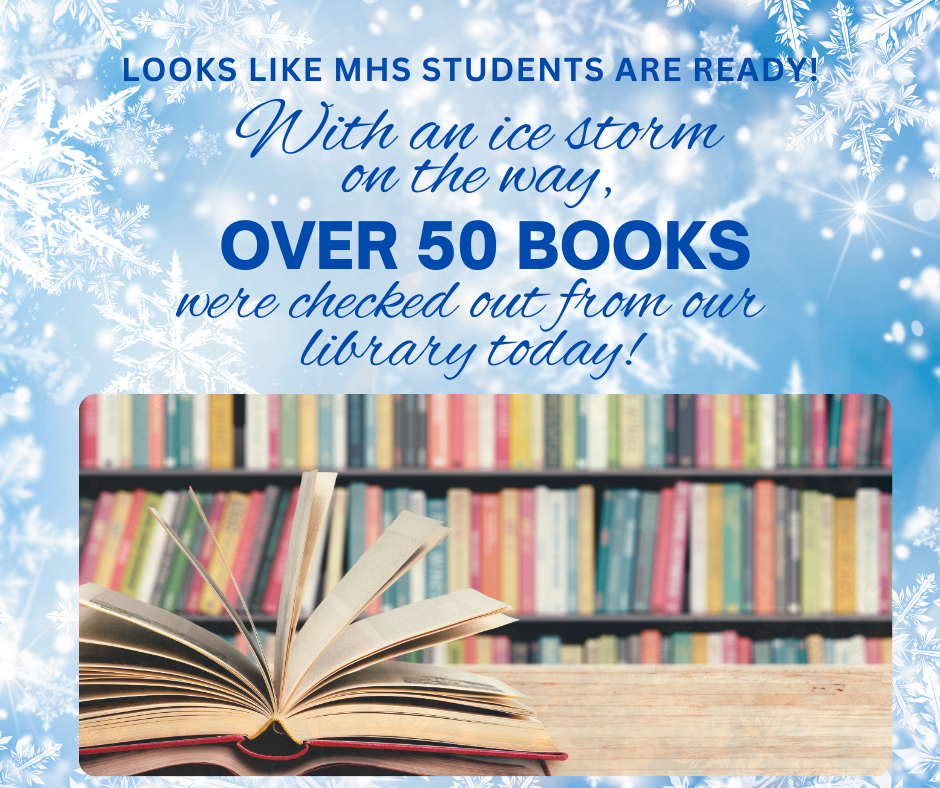 Over 50 books were checked out at the MHS library today as students prepare for the ice storm!