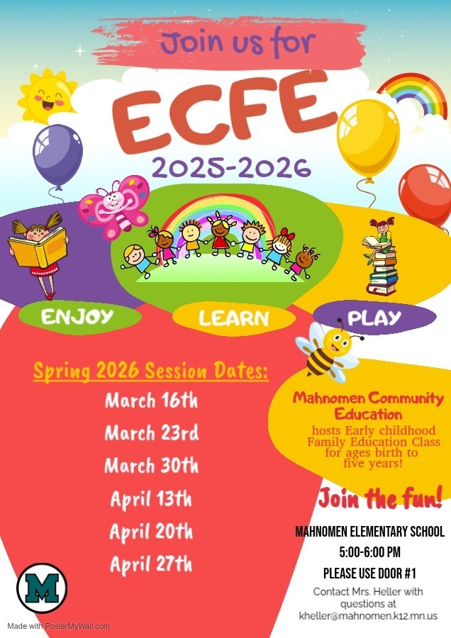 Colorful flyer promoting ECFE (Early Childhood Family Education) 2025–2026. It features playful graphics like children, balloons, a rainbow, sun, butterfly, and bee, with the words “Enjoy, Learn, Play.” Spring 2026 session dates are March 16, March 23, March 30, April 13, April 20, and April 27. Classes are held from 5:00–6:00 PM at Mahnomen Elementary School, Door #1. The program is for children from birth to age five and their families. Contact Mrs. Heller at kheller@mahnomen.k12.mn.us  for more information.