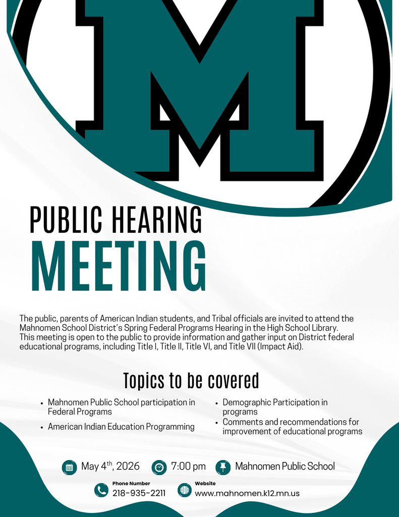Flyer for Mahnomen Public School Public Hearing Meeting. The flyer features a large teal “M” logo at the top. Text reads “Public Hearing Meeting.” It invites the public, parents of American Indian students, and Tribal officials to attend the Spring Federal Programs Hearing in the high school library. Topics listed include federal program participation, American Indian education programming, demographic participation, and community recommendations. Event details at the bottom show May 4, 2026, at 7:00 pm at Mahnomen Public School, along with a phone number (218-935-2211) and website (www.mahnomen.k12.mn.us ).