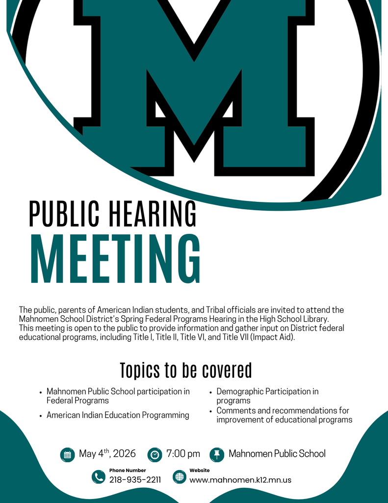 Flyer for Mahnomen Public School Public Hearing Meeting. The flyer features a large teal “M” logo at the top. Text reads “Public Hearing Meeting.” It invites the public, parents of American Indian students, and Tribal officials to attend the Spring Federal Programs Hearing in the high school library. Topics listed include federal program participation, American Indian education programming, demographic participation, and community recommendations. Event details at the bottom show May 4, 2026, at 7:00 pm at Mahnomen Public School, along with a phone number (218-935-2211) and website (www.mahnomen.k12.mn.us ).