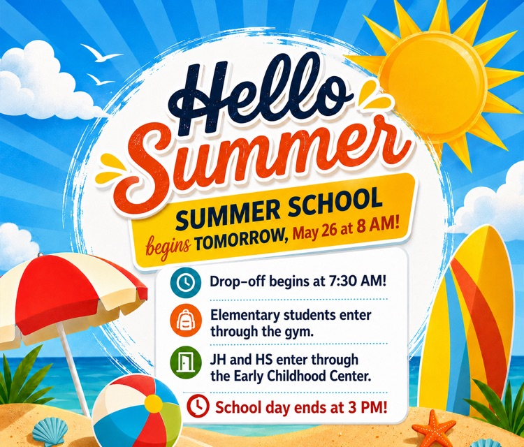 Summer School begins tomorrow, May 26 at 8:00 AM! Drop-off begins at 7:30 AM
Elementary students enter through the gym
JH & HS students enter through the Early Childhood Center
School day ends at 3:00 PM
