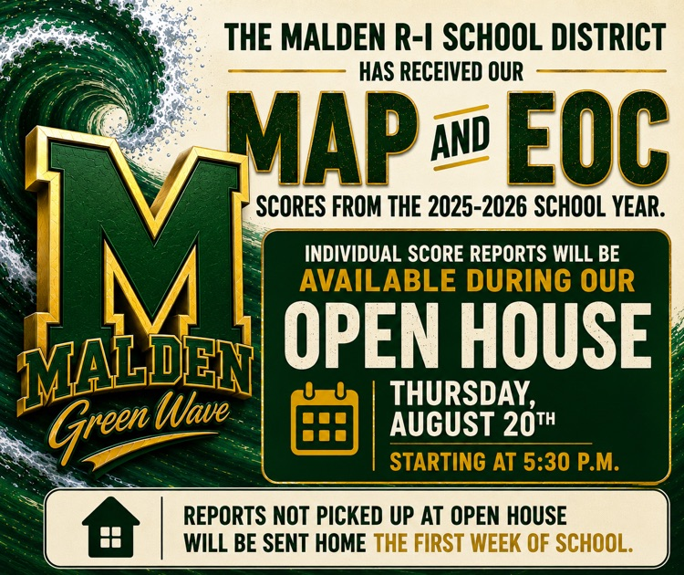 The Malden R-I School District has received our 2025-2026 MAP and EOC assessment scores.  Individual score reports will be available for pickup during Open House on Thursday, August 20, beginning at 5:30 p.m.