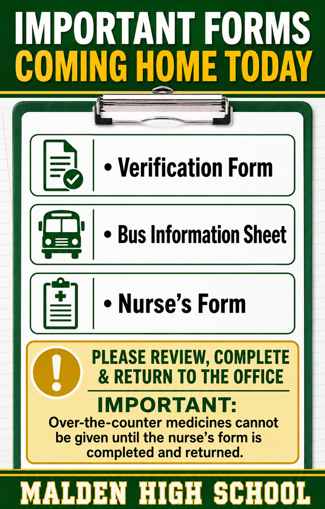 📄 Important forms are coming home with Malden High School students today: • Verification Form • Bus Information Sheet • Nurse’s Form Please carefully review the verification form, make any necessary corrections directly on the sheet, and return it to the high school office. The nurse’s form must also be completed and returned. Please remember that over-the-counter medications—including Tylenol, Tums, and similar medicines—cannot be given at school until the completed nurse’s form is on file. Thank you for returning these forms as soon as possible!