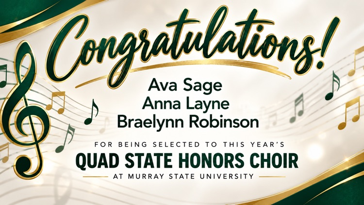 Congratulations to Ava sage, Anna Layne, and Braelynn Robinson for being selected to this years quad state honors choir at Murray state university! 
