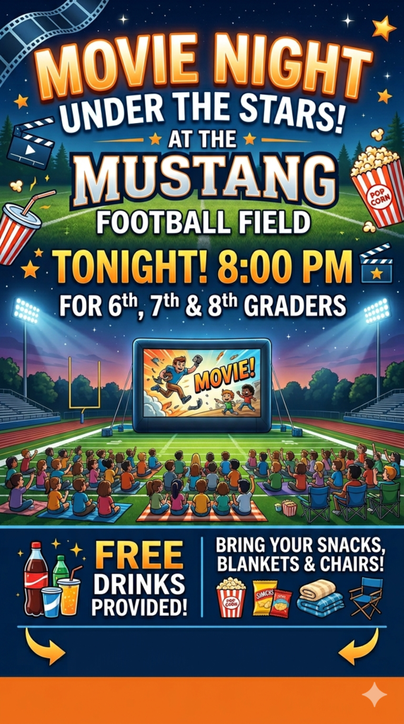 🏈 MIDDLE SCHOOL MOVIE NIGHT TONIGHT! 🎬🍿  Hey Mustang families and students! Grab your crew and head out to the Mustang Football Field tonight for a movie under the stars!  Here are all the details you need to know:  ⏰ Time: 8:00 PM (Tonight!)  📍 Location: Mustang Football Field  🙌 Who: Open to all 6th, 7th, and 8th graders  🥤 What's Provided: FREE drinks will be available for all students!  🎒 What to Bring: Your favorite movie snacks 🍫  Blankets & lawn chairs to get cozy on the field 🧘‍♂️🪑  Spread the word, text your friends, and we will see you all there at 8:00 PM! 🎥🌟