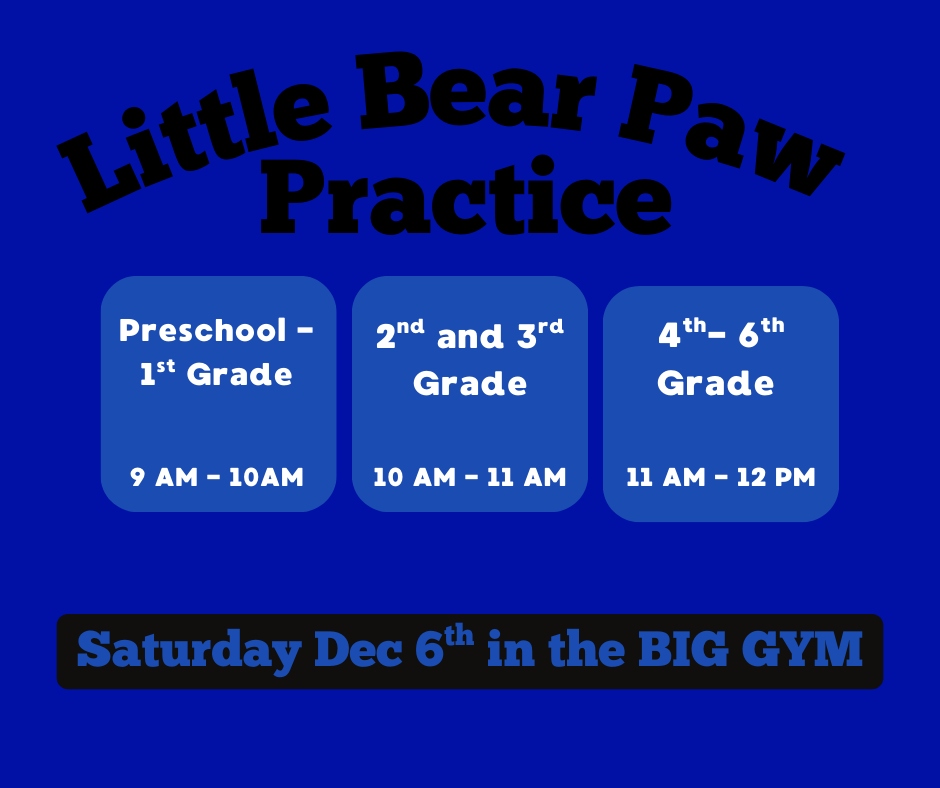 Little Bear Paw Practice Saturday December 6th in the BIG GYM.