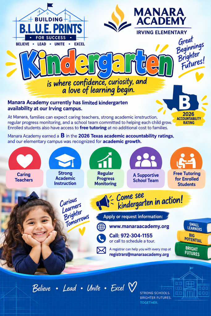 Kindergarten enrollment flyer with colorful letters; Building B.L.U.E Prints for Success over drawing of school building in the background; picture of Texas with the letter B; red circle with heart, blue circle with graduation cap; green bar graph with arrow going upward; purple, and orange circle with student and teacher; picture of girl wearing blue dress with blue bow in hair; stack of 3 books, green book, yellow book, and blue book; Manara Academy logo at top of flyer.