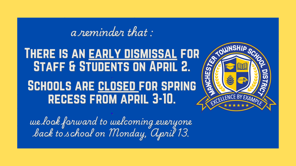 Just a friendly reminder that this week, all Manchester Township Schools will have an Early Dismissal on Thursday, April 2. All schools are then closed for Spring Recess beginning Friday, April 3, through Friday, April 10. We look forward to welcoming students and staff back to school on Monday, April 13!