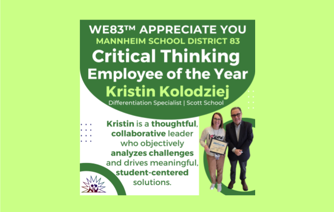 An image celebrating Kristin Kolodziej as the Critical Thinking Employee of the Year for Mannheim School District 83.  The graphic features a green and white color scheme with the following text: "WE83 APPRECIATE YOU | MANNHEIM SCHOOL DISTRICT 83 | Critical Thinking Employee of the Year | Kristin Kolodziej | Differentiation Specialist | Scott School." Below this, a caption reads: "Kristin is a thoughtful, collaborative leader who objectively analyzes challenges and drives meaningful, student-centered solutions."  To the right, a photo shows Kristin Kolodziej holding an award certificate while standing next to a man in a suit. The school district's logo is visible in the bottom left corner.