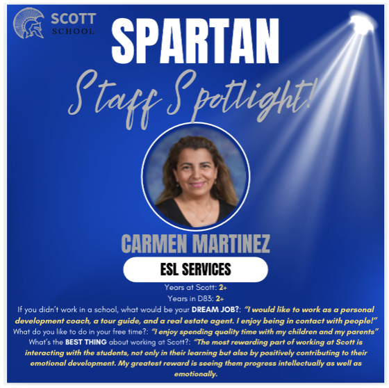 A social media graphic titled "SPARTAN Staff Spotlight!" in blue text and a script font featuring a photo of a smiling woman with dark hair, identified as CARMEN MARTINEZ. A spotlight emanates from the upper right, and the Scott School logo is in the upper left on a blue gradient background. Carmen Martinez works in ESL SERVICES and has worked at Scott School for 2 years and in District 83 for 2 years. The bottom section of the graphic includes quotes from Martinez about her dream job, free time, and the best thing about working at Scott School: "The most rewarding part of working at Scott is interacting with the students, not only in their learning but also by positively contributing to their emotional development. My greatest reward is seeing them progress intellectually as well as emotionally."