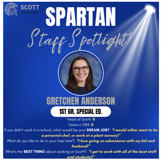 Scott School Spartan Staff Spotlight graphic featuring Gretchen Anderson, a 1st Grade Special Ed teacher. The graphic includes her portrait, school logo, and the following details: 8 years at Scott School and District 83. For her dream job, she’d be a personal chef or work at a plant nursery. In her free time, she loves adventures with her kid and husband. The best thing about Scott School is working with the best staff and students.
