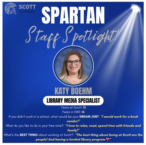 A promotional graphic for Scott School titled "Spartan Staff Spotlight!" featuring Library Media Specialist Katy Boehm. The image shows a portrait of Katy, a woman with glasses and blonde-highlighted hair, set against a blue background with a spotlight effect.  The text details include:  Years at Scott: 12  Years in D83: 16  Dream Job (outside of school): "I would work for a book vendor!"  Free time activities: Relaxing, reading, and spending time with friends and family.  Best thing about Scott: The people and having a funded library program.